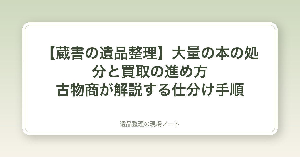 【蔵書の遺品整理】大量の本の処分と買取の進め方|古物商が解説する仕分け手順