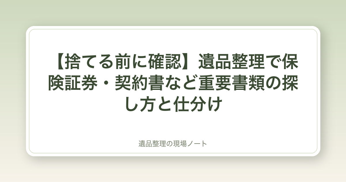 【捨てる前に確認】遺品整理で保険証券・契約書など重要書類の探し方と仕分け
