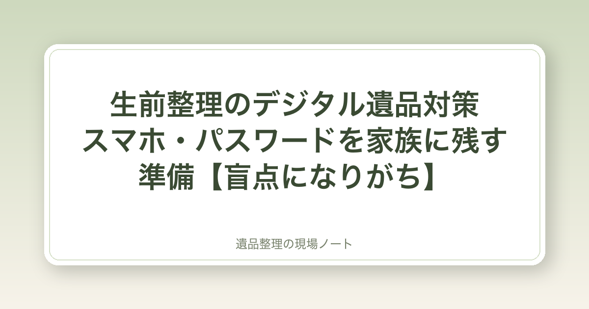 生前整理のデジタル遺品対策|スマホ・パスワードを家族に残す準備【盲点になりがち】